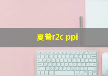 夏普r2c ppi